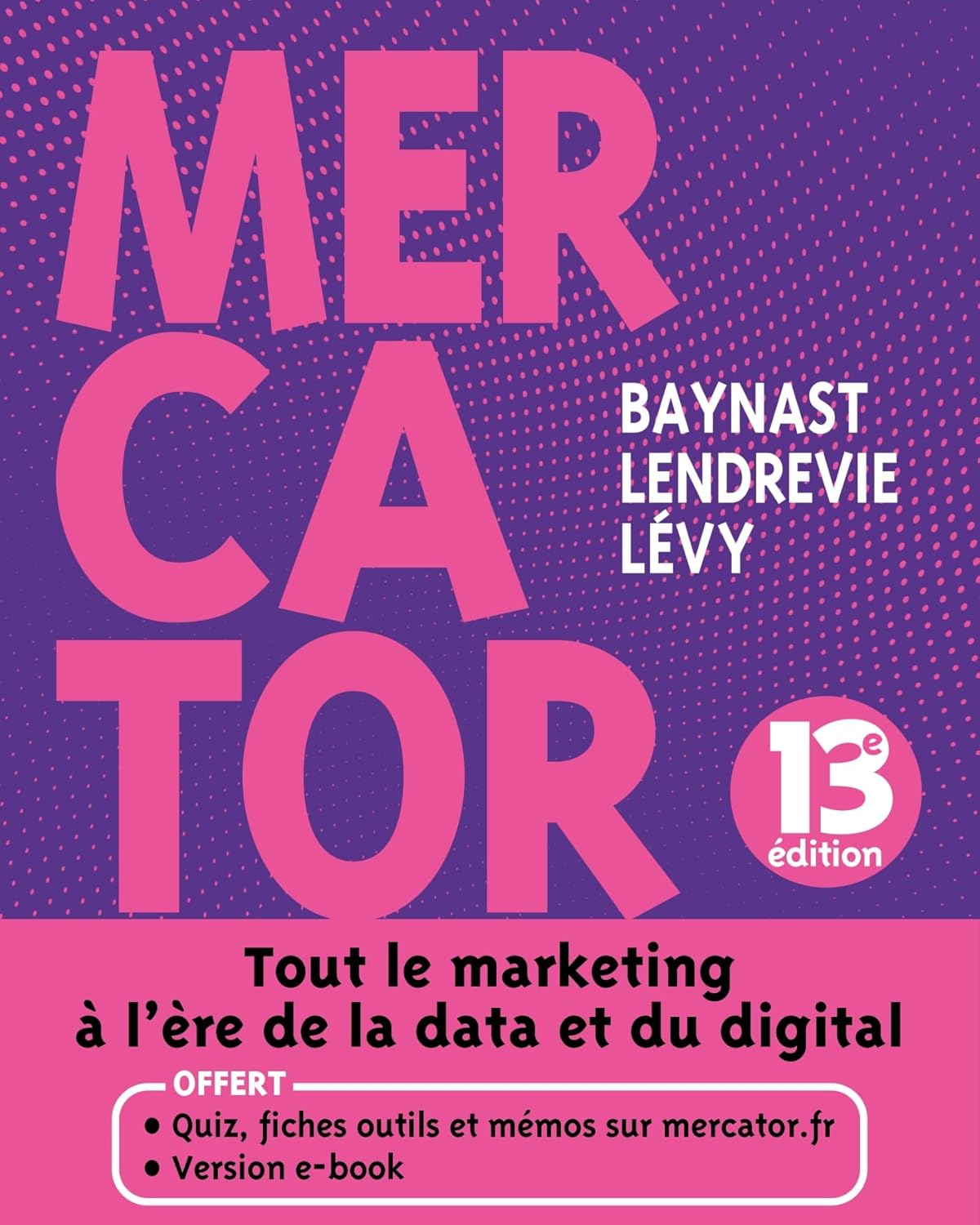 Mercator - Tout le marketing à l'ère de la data et du digital. 13e éd.